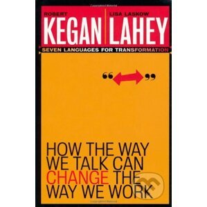 How the Way We Talk Can Change the Way We Work - Robert Kegan, Lisa Laskow Lahey