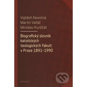 Biografický slovník katolických teologických fakult v Praze 1891-1990 - Miroslav Kunštát, Vojtěch Novotný, Martin Vaňáč