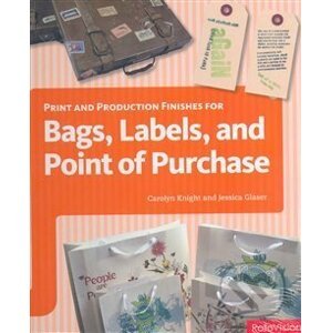 Print and Production Finishes for Bags, Labels, and Point of Purchase - Jessica Glaser, Carolyn Knight