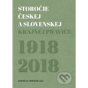 Storočie českej a slovenskej krajnej pravice - Jaroslav Mihálik