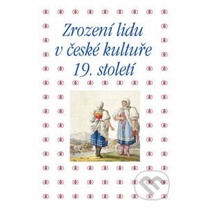 Zrození lidu v české kultuře 19. století - Pavla Machalíková, Taťána Petrasová, Tomáš Winter