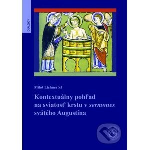 Kontextuálny pohľad na sviatosť krstu v sermones svätého Augustína - Miloš Lichner