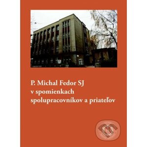 P. Michal Fedor SJ v spomienkach spolupracovníkov a priateľov - Jozef Kyselica (editor), Andrea Tolnayová (editor)