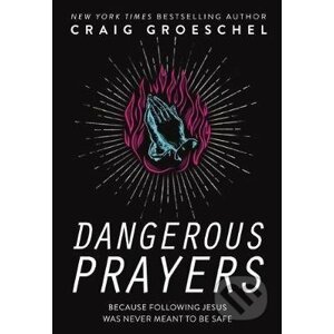 Dangerous Prayers - Craig Groeschel