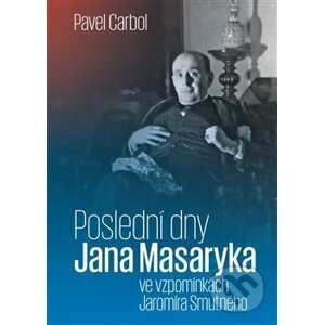 Poslední dny Jana Masaryka ve vzpomínkách Jaromíra Smutného - Pavel Carbol