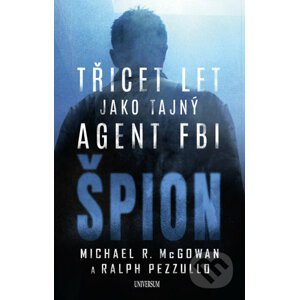 E-kniha Špion: Třicet let jako tajný agent FBI - Michael R. McGowan, Ralph Pezzullo