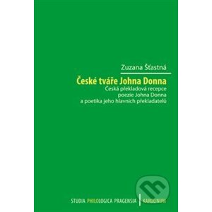 České tváře Johna Donna Česká překladová recepce poezie - Zuzana Šťastná