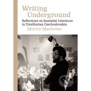 E-kniha Writing Underground Reflections on Samizdat Literature in Totalitarian Czechoslovakia - Martin Machovec