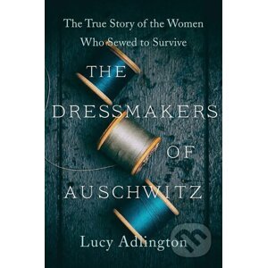 The Dressmakers of Auschwitz - Lucy Adlington