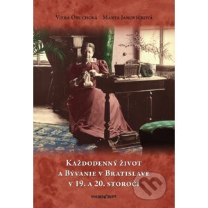 Každodenný život a bývanie v Bratislave v 19. a 20. storočí - Viera Obuchová, Marta Janovíčková