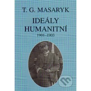 Ideály humanitní a texty z let 1901-1903 - Tomáš Garrigue Masaryk