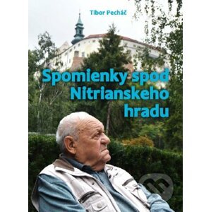 Spomienky spod Nitrianskeho hradu - Tibor Pecháč