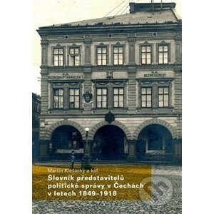 Slovník představitelů politické správy v Čechách v letech 1849-1918 - Martin Klečacký