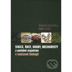Sinice, řasy, houby, mechorosty a podobné organismy v současné biologii - Tomáš Kalina, Jiří Váňa