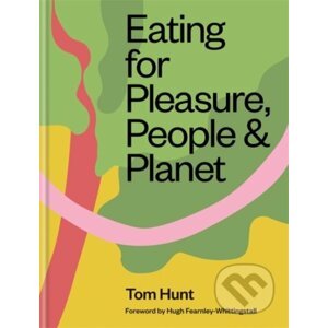 Eating for Pleasure, People & Planet - Tom Hunt