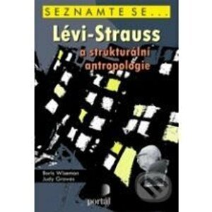 Lévi-Strauss a strukturální antropologie - Boris Wiseman, Judy Growes