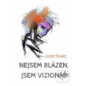 E-kniha Nejsem blázen, jsem vizionář - Josef Švarc