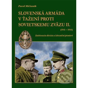 Slovenská armáda v ťažení proti Sovietskemu zväzu II. (1941-1944) - Pavel Mičianik