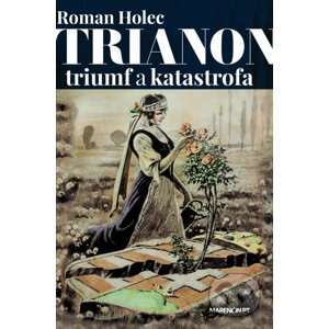 Trianon – triumf a katastrofa - Roman Holec
