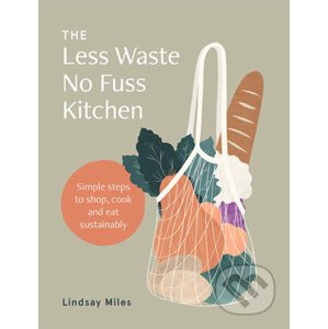 The Less Waste No Fuss Kitchen - Lindsay Miles