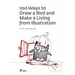 100 Ways to Draw a Bird or How to Make a Living from Illustration - Felix Scheinberger