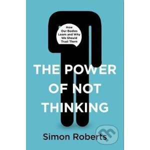 The Power of Not Thinking - Simon Roberts