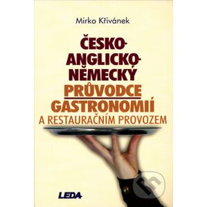 Česko-anglicko-německý průvodce gastronomií a restauračním provozem - Mirko Křivánek