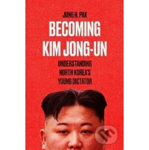 Becoming Kim Jong-un - Jung H. Pak