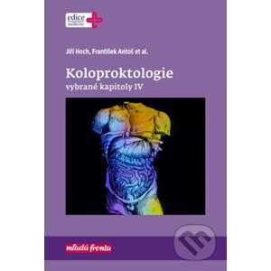 Koloproktologie: Vybrané kapitoly IV - Jiří Hoch, František Antoš