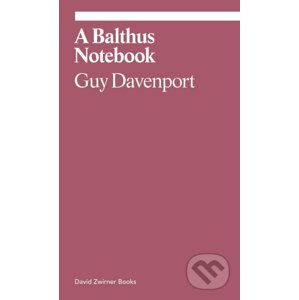 A Balthus Notebook - Guy Davenport, Judith Thurman