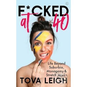 F*cked at 40: Life Beyond Suburbia, Monogamy and Stretch Marks - Tova Leigh