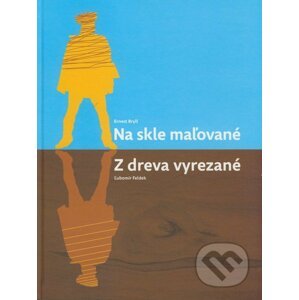 Na skle maľované/Z dreva vyrezané - Ernest Bryll, Ľubomír Feldek
