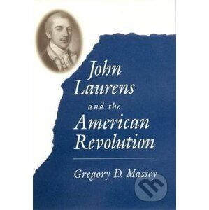 John Laurens and the American Revolution - Gregory D. Massey