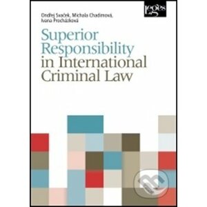 Superior Responsibility in International Criminal Law - Ondřej Svaček, Marie Chadimová, Ivana Procházková