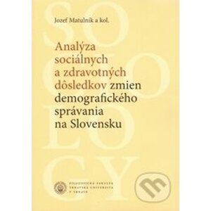 Analýza sociálnych a zdravotných dôsledkov zmien demografického správania na Slovensku - Jozef Matulník