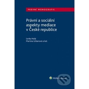 Právní a sociální aspekty mediace v České republice - Lenka Holá, Martina Urbanová