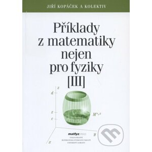 Příklady z matematiky nejen pro fyziky III. - Jiří Kopáček