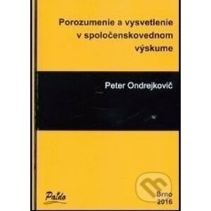 Porozumenie a vysvetlenie v spoločenskovednom výskume - Peter Ondrejkovič