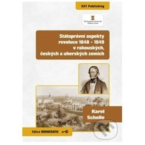 Státoprávní aspekty revoluce 1848 - 1849 v rakouských, českých a uherských zemích - Karel Schelle