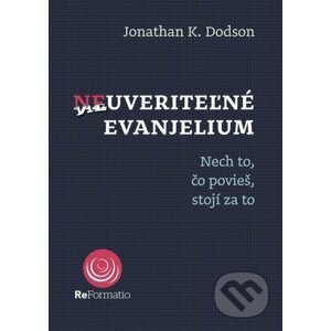Neuveriteľné evanjelium - Jonathan K. Dodson
