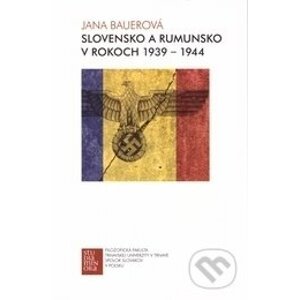 Slovensko a Rumunsko v rokoch 1939-1944 - Jana Bauerová