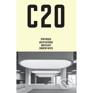 C20: Sprievodca architektúrou Bratislavy - Funkčné mesto - Martin Zaiček, Peter Szalay