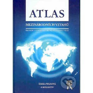 Atlas mezinárodních vztahů - Šárka Waisová