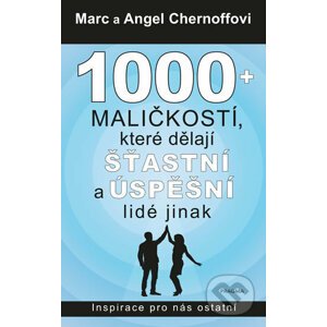 1000 + maličkostí, které dělají šťastní a úspěšní lidé jinak - Marc Chernoff, Angel Chernoff
