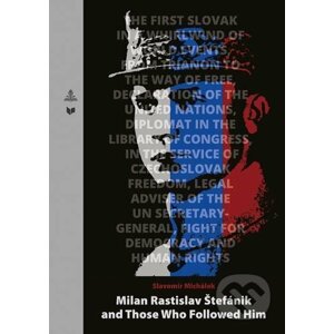 Milan Rastislav Štefánik and Those Who Followed Him - Slavomír Michálek