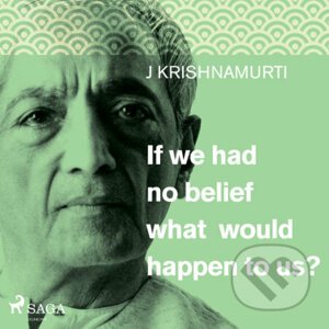 If we had no belief what would happen to us? (EN) - Jiddu Krishnamurti