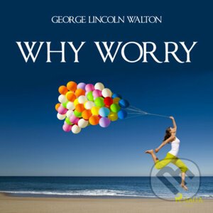 Why Worry (EN) - George Lincoln Walton