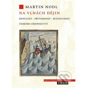Na vlnách dějin: minulost, přítomnost a budoucnost českého dějepisectví - Martin Nodl