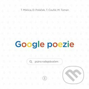 Google poezie - Tomáš Miklica, Tomáš Coufal, Daniel Poláček, Martin Toman