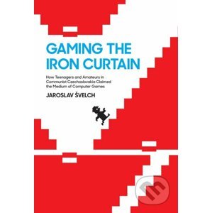 Gaming the Iron Curtain - Jaroslav Svelch, Henry Lowood, Raiford Guins